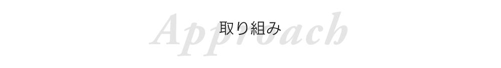 Approach - 取り組み -